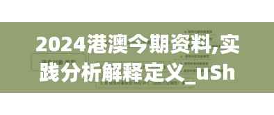2024港澳今期资料,实践分析解释定义_uShop93.843-2