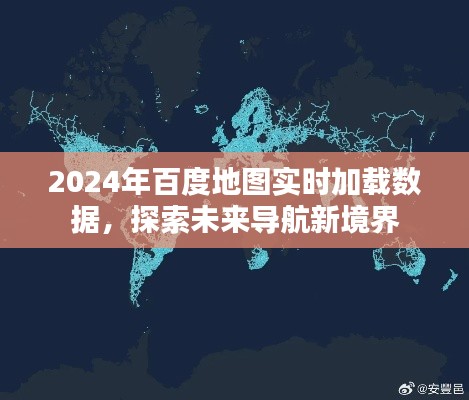 百度地图实时加载数据探索未来导航新境界,2024年展望