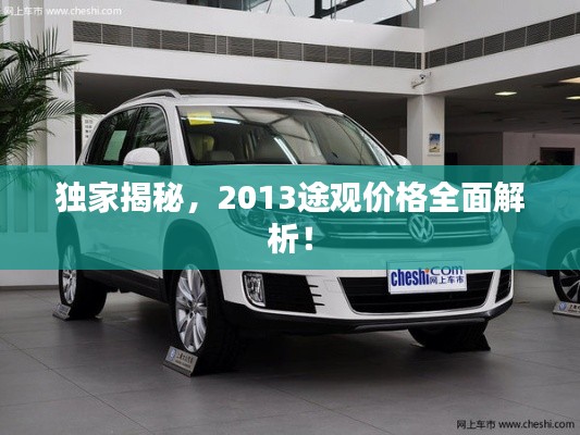 独家揭秘,2013途观价格全面解析!