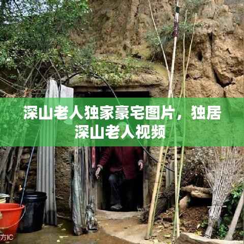 深山老人独家豪宅图片,独居深山老人视频