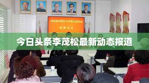 今日头条李茂松最新动态报道