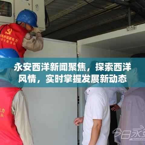 永安西洋新闻聚焦，探索西洋风情，实时掌握发展新动态