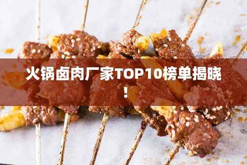 火锅卤肉厂家TOP10榜单揭晓!