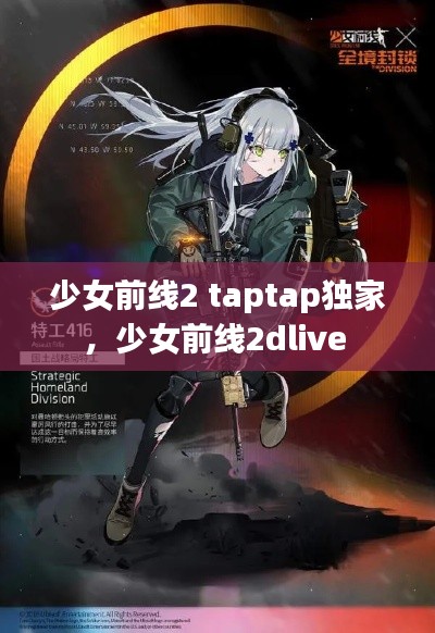 少女前线2 taptap独家,少女前线2dlive