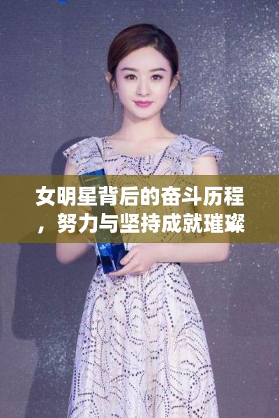女明星背后的奋斗历程,努力与坚持成就璀璨星辉之路