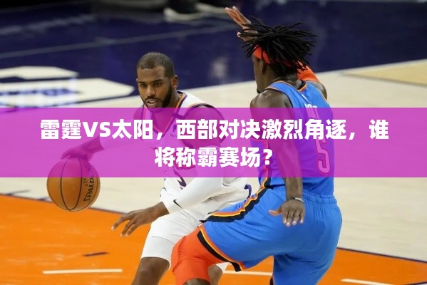 雷霆VS太阳，西部对决激烈角逐，谁将称霸赛场？