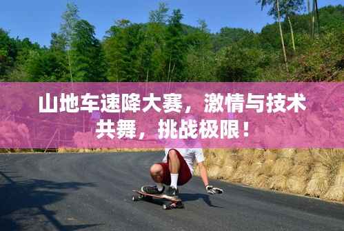 山地车速降大赛，激情与技术共舞，挑战极限！