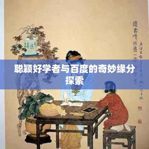 聪颖好学者与百度的奇妙缘分探索